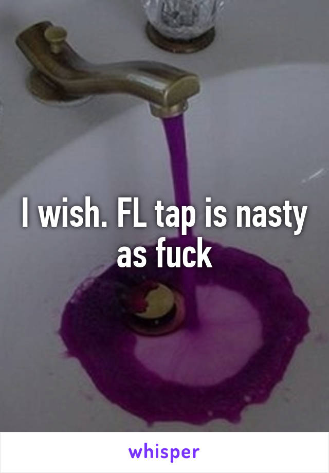 I wish. FL tap is nasty as fuck