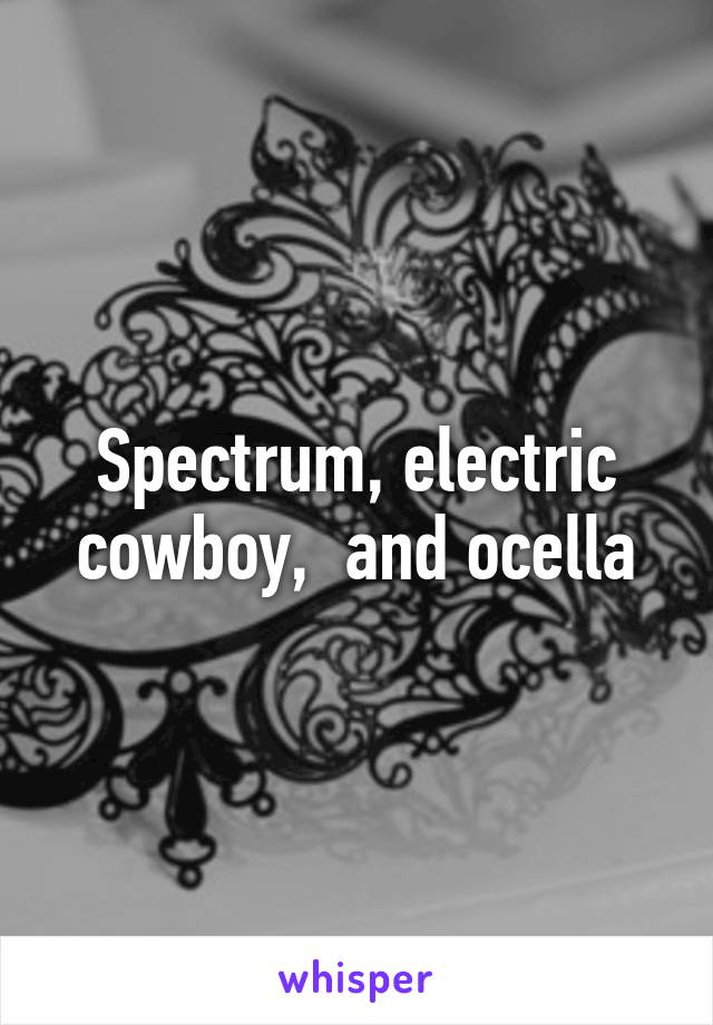 Spectrum, electric cowboy,  and ocella
