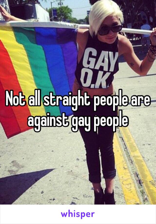 Not all straight people are against gay people 