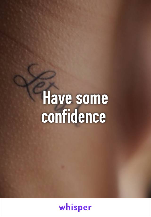 Have some confidence 