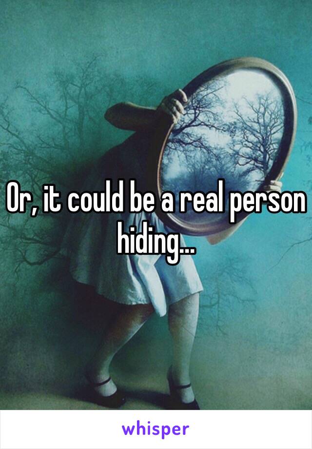 Or, it could be a real person hiding... 