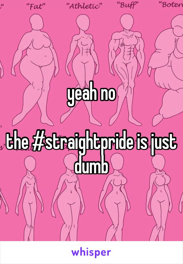 yeah no 

the #straightpride is just dumb 