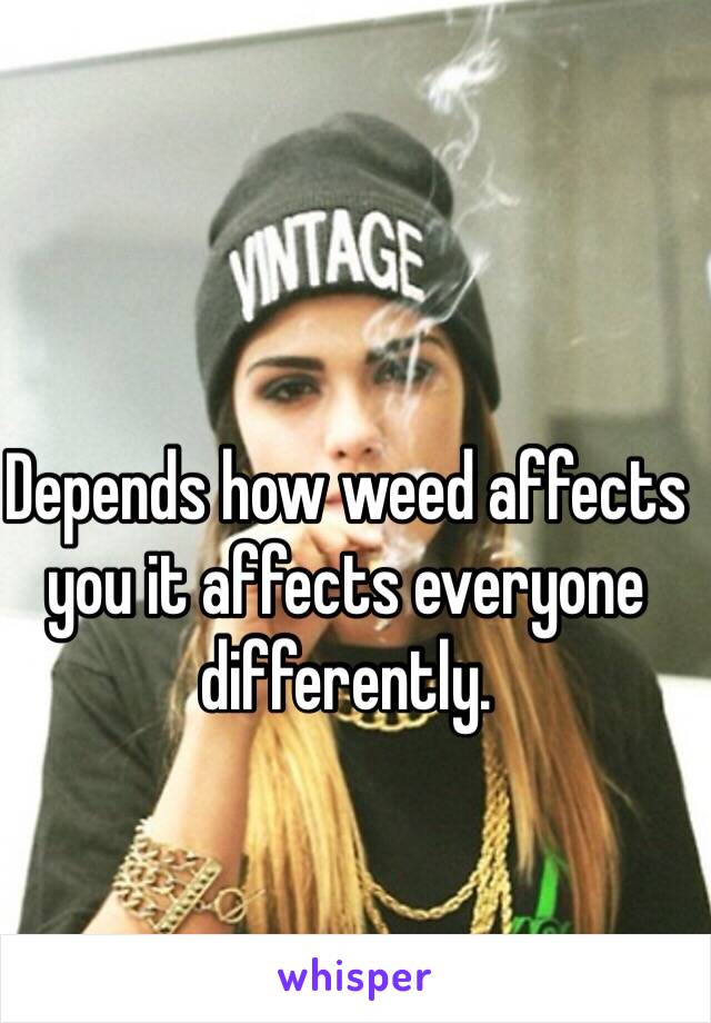Depends how weed affects you it affects everyone differently.    