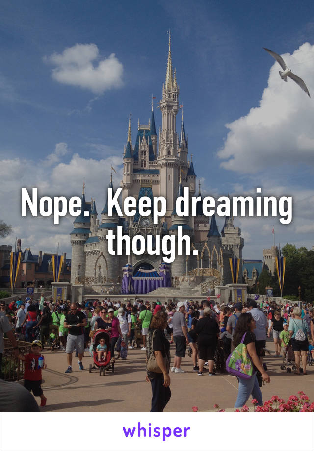 Nope.  Keep dreaming though. 