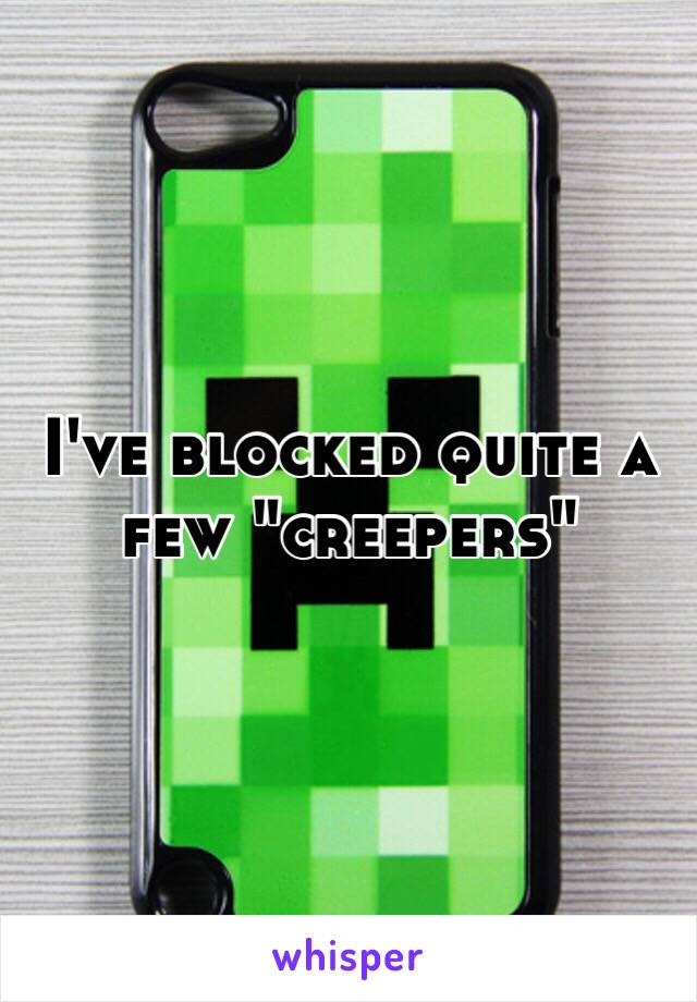 I've blocked quite a few "creepers"