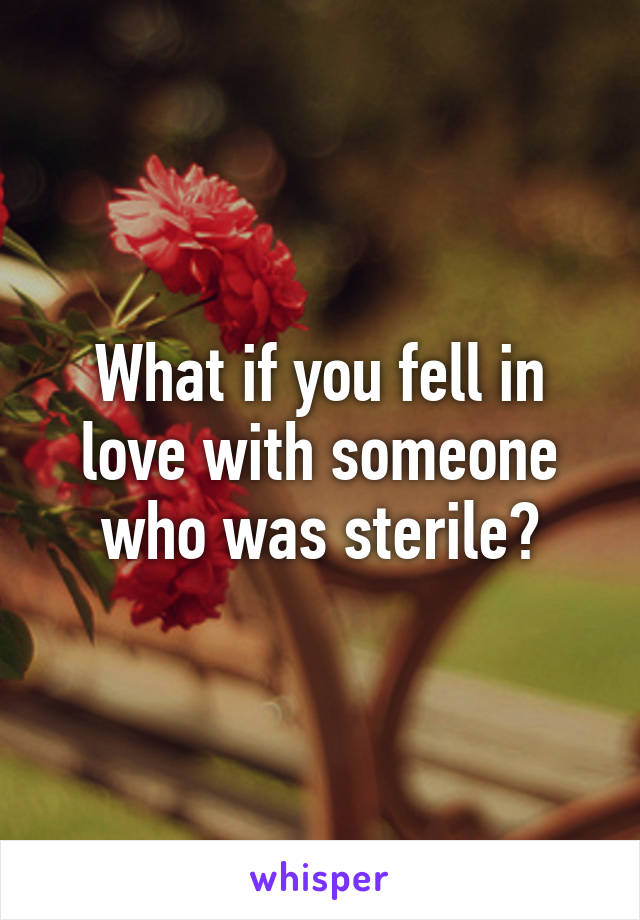 What if you fell in love with someone who was sterile?