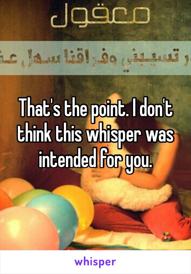 That's the point. I don't think this whisper was intended for you. 