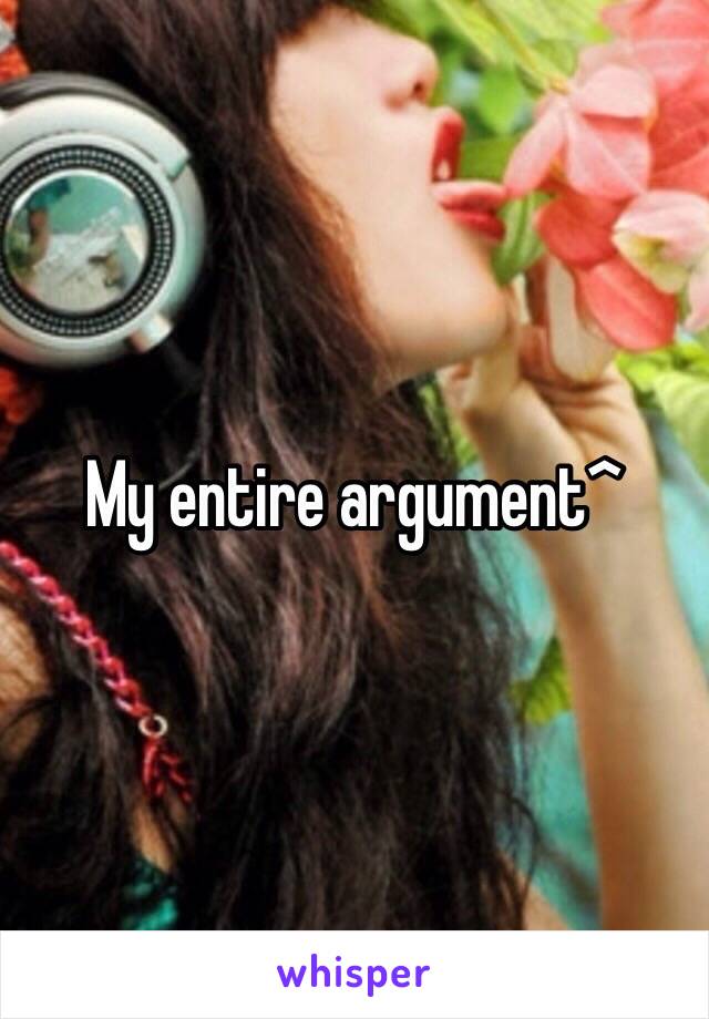 My entire argument^