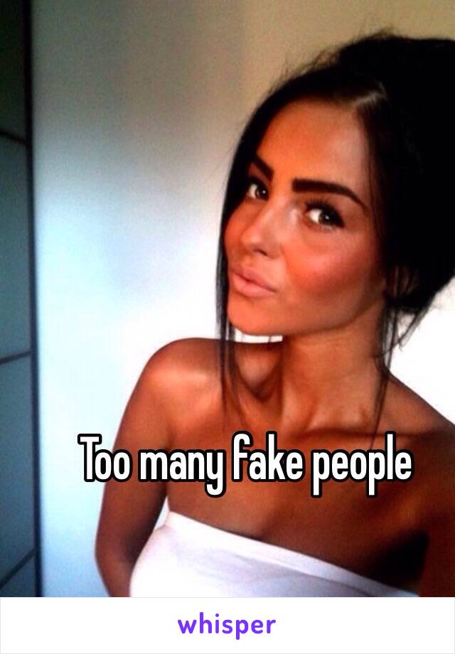 Too many fake people 