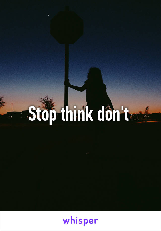Stop think don't 