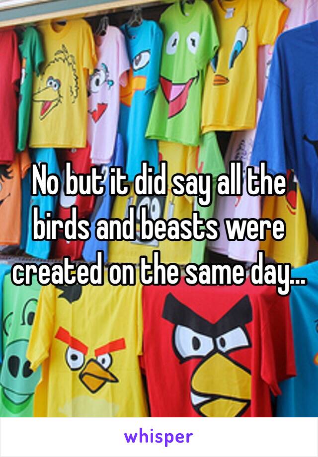 No but it did say all the birds and beasts were created on the same day...