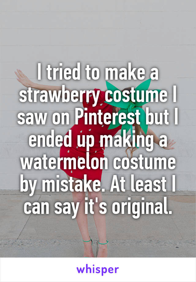 I tried to make a strawberry costume I saw on Pinterest but I ended up making a watermelon costume by mistake. At least I can say it's original.