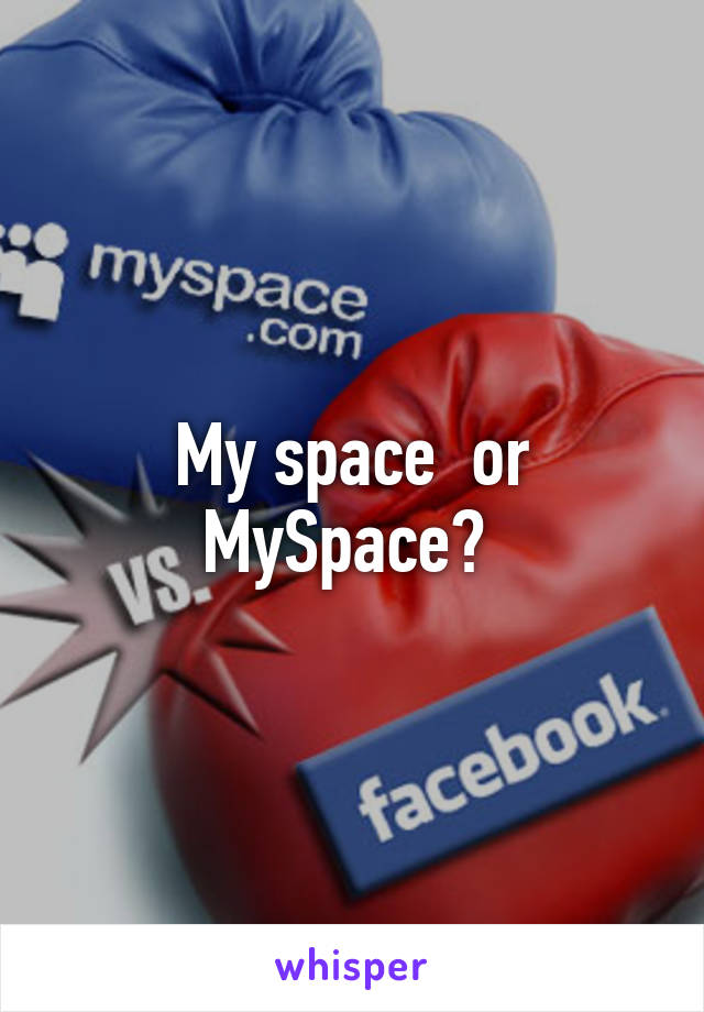 My space  or MySpace? 