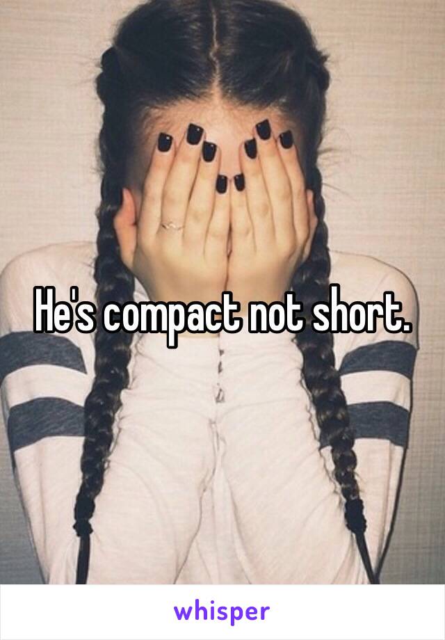He's compact not short.