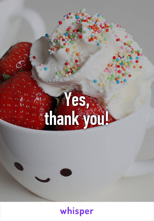 Yes,
thank you!