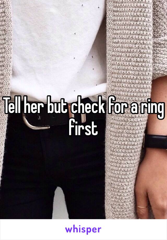 Tell her but check for a ring first 