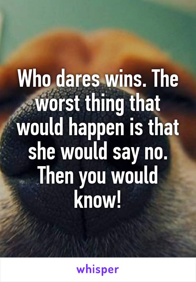 Who dares wins. The worst thing that would happen is that she would say no.
Then you would know!