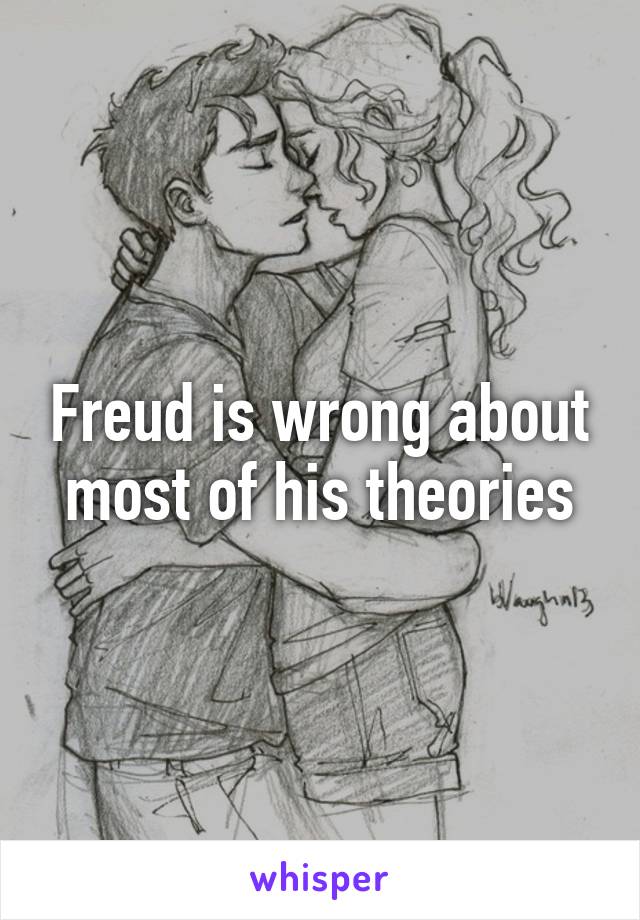 Freud is wrong about most of his theories