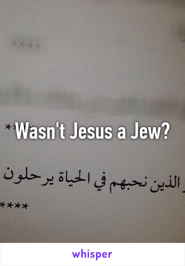Wasn't Jesus a Jew?