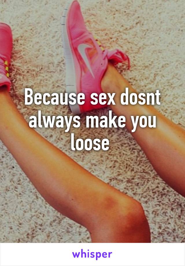Because sex dosnt always make you loose 
