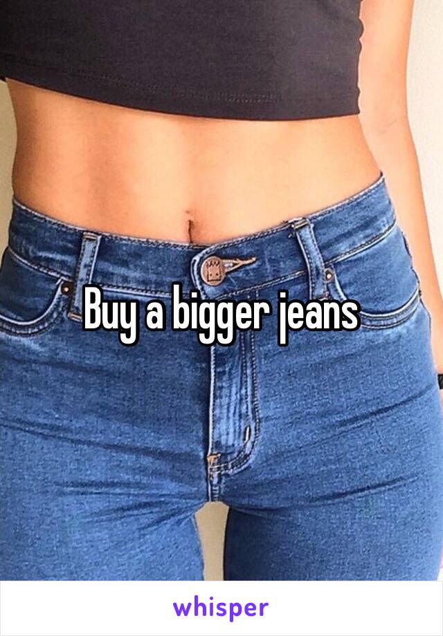 Buy a bigger jeans