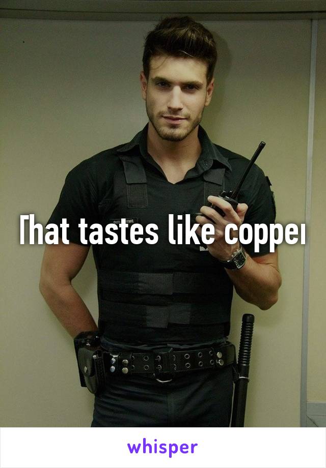 That tastes like copper