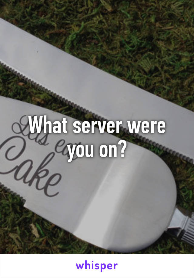 What server were you on?