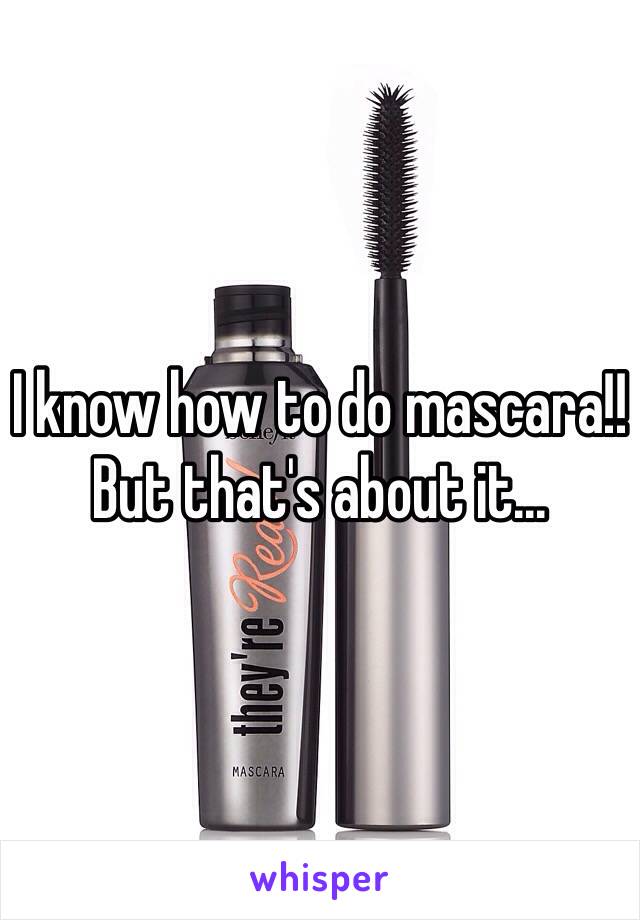I know how to do mascara!! But that's about it...
