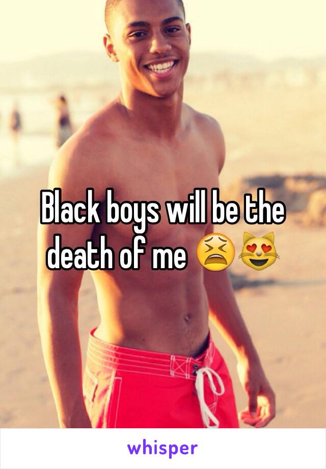 Black boys will be the death of me 😫😻 
