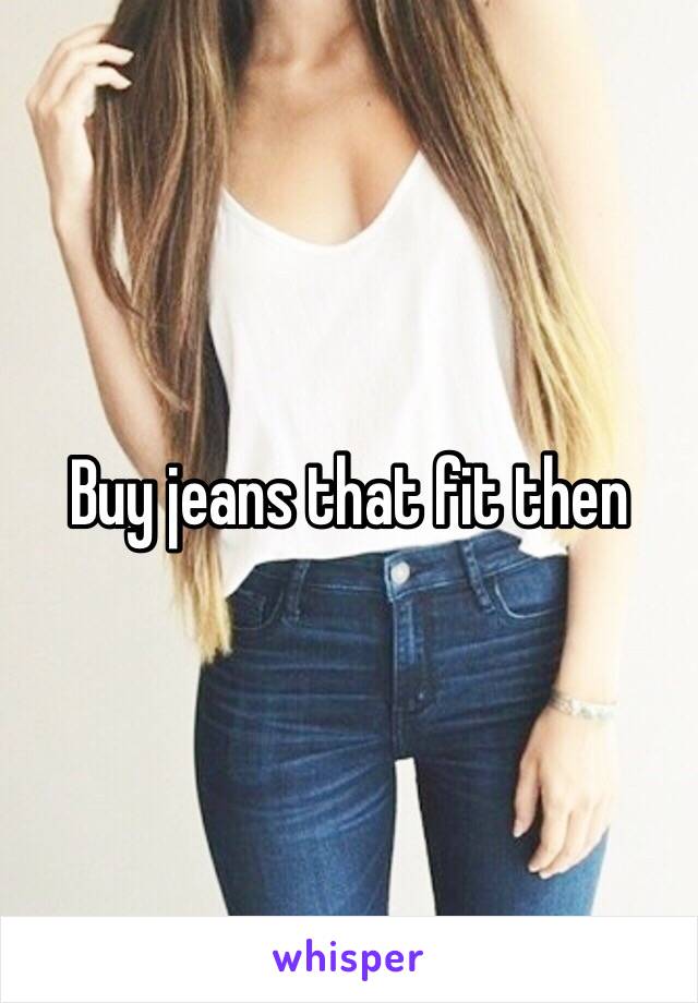 Buy jeans that fit then