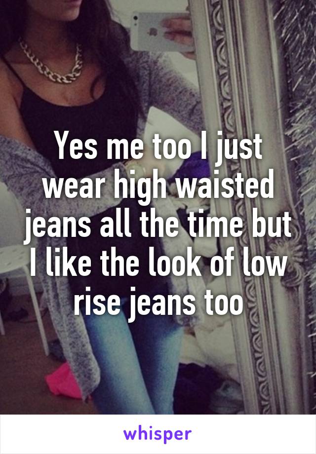 Yes me too I just wear high waisted jeans all the time but I like the look of low rise jeans too