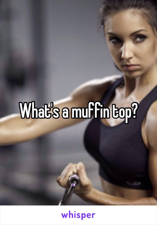 What's a muffin top? 