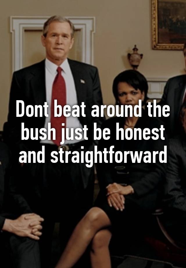 dont-beat-around-the-bush-just-be-honest-and-straightforward