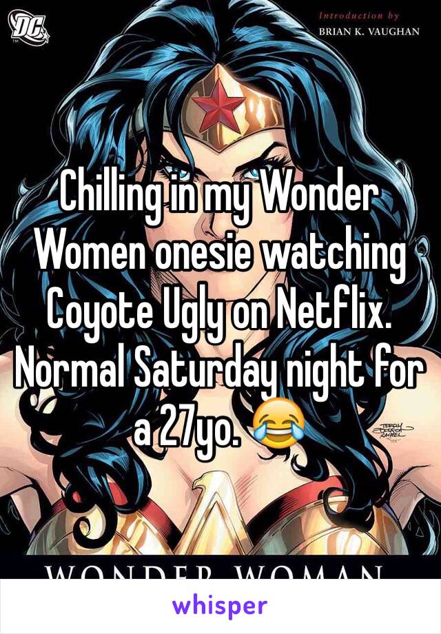 Chilling in my Wonder Women onesie watching Coyote Ugly on Netflix. Normal Saturday night for a 27yo. 😂