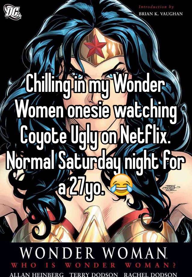 Chilling in my Wonder Women onesie watching Coyote Ugly on Netflix. Normal Saturday night for a 27yo. 😂