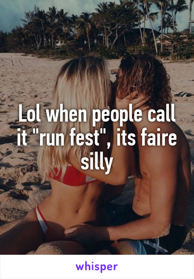 Lol when people call it "run fest", its faire silly