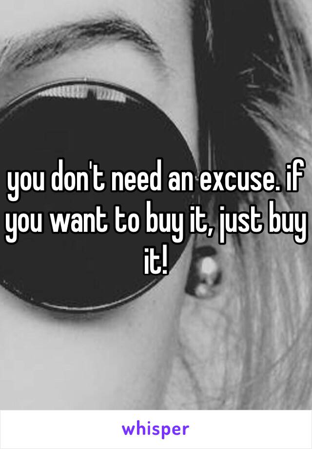 you don't need an excuse. if you want to buy it, just buy it!