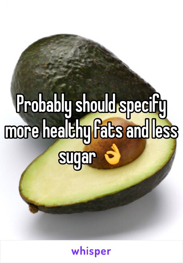 Probably should specify more healthy fats and less sugar 👌