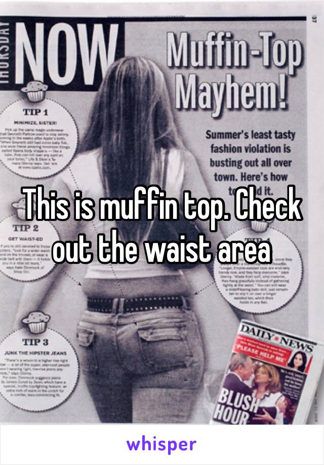 This is muffin top. Check out the waist area