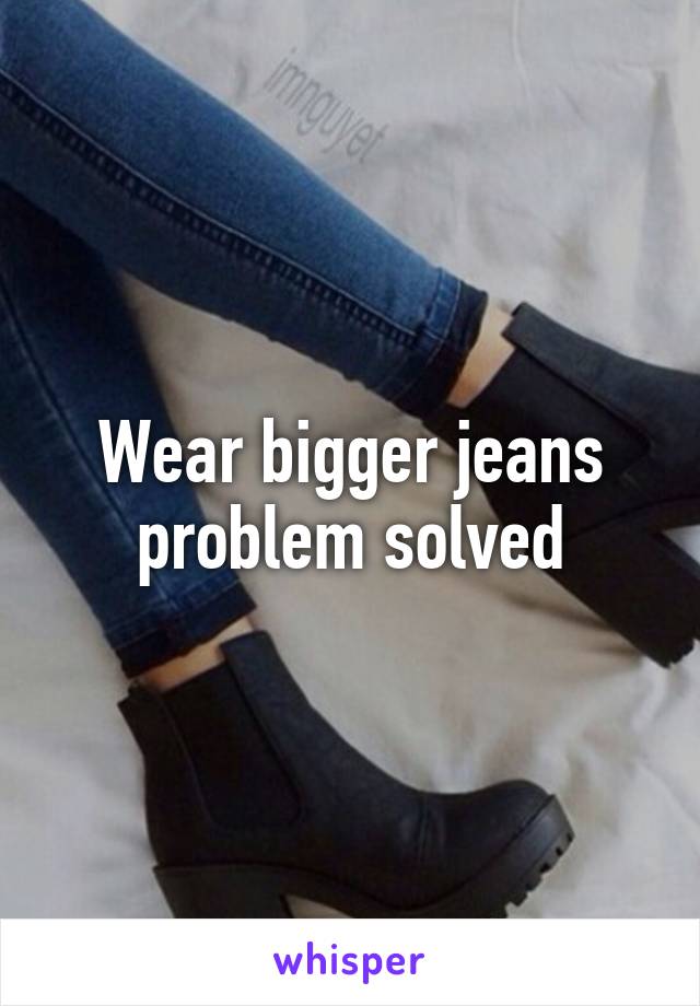 Wear bigger jeans problem solved