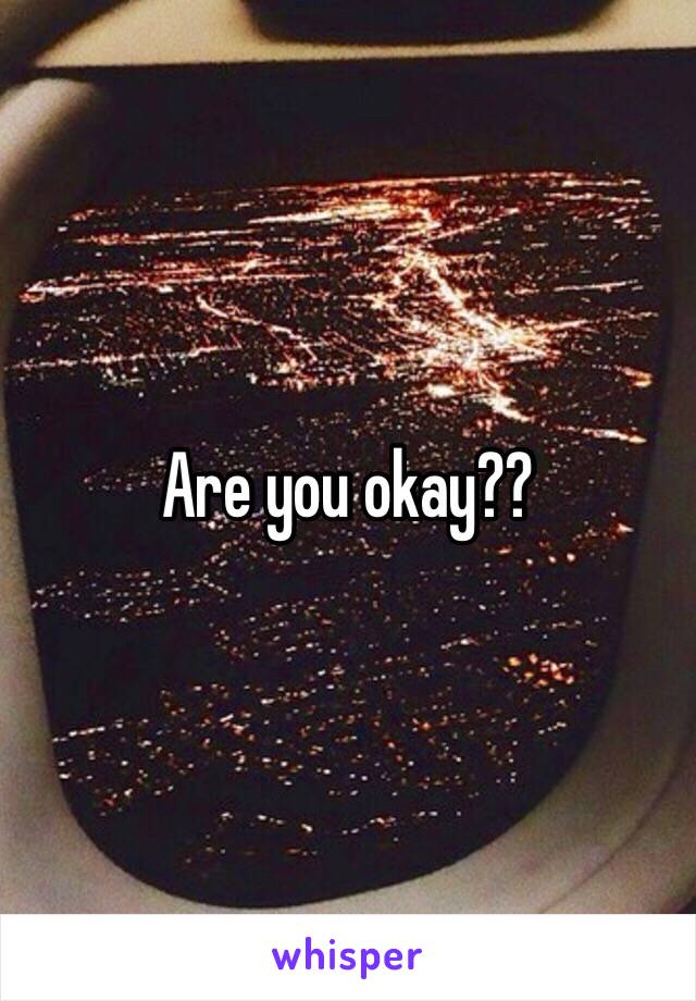 Are you okay??