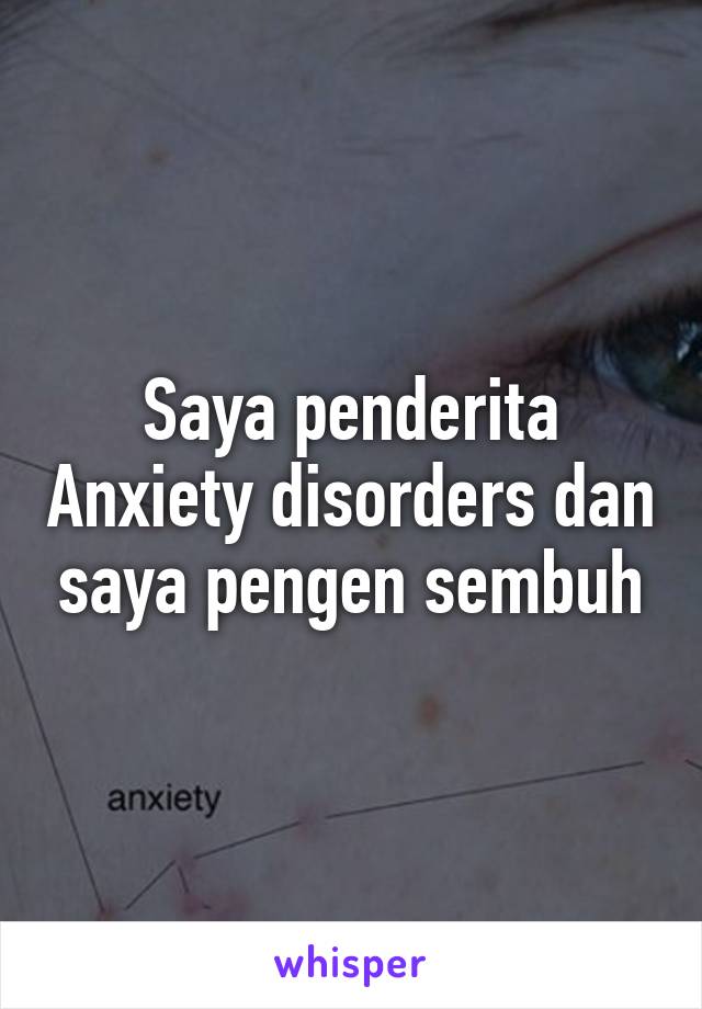 Saya penderita Anxiety disorders dan saya pengen sembuh