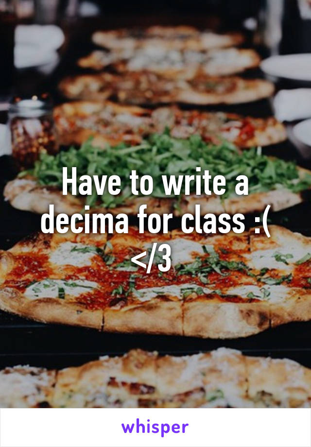 Have to write a decima for class :( </3 