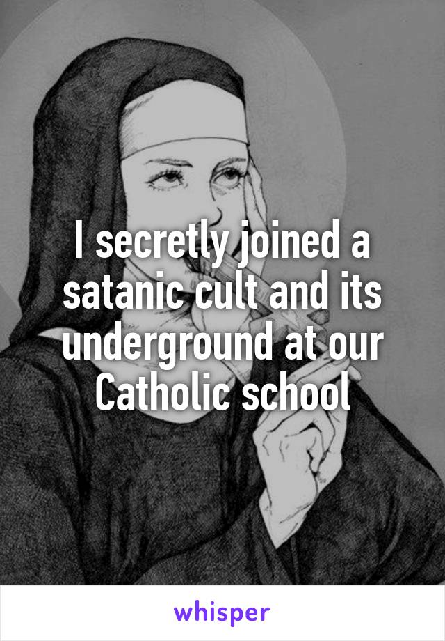 I secretly joined a satanic cult and its underground at our Catholic school