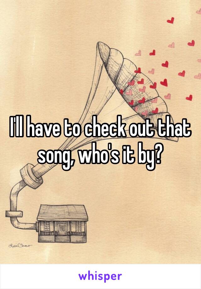 I'll have to check out that song, who's it by?
