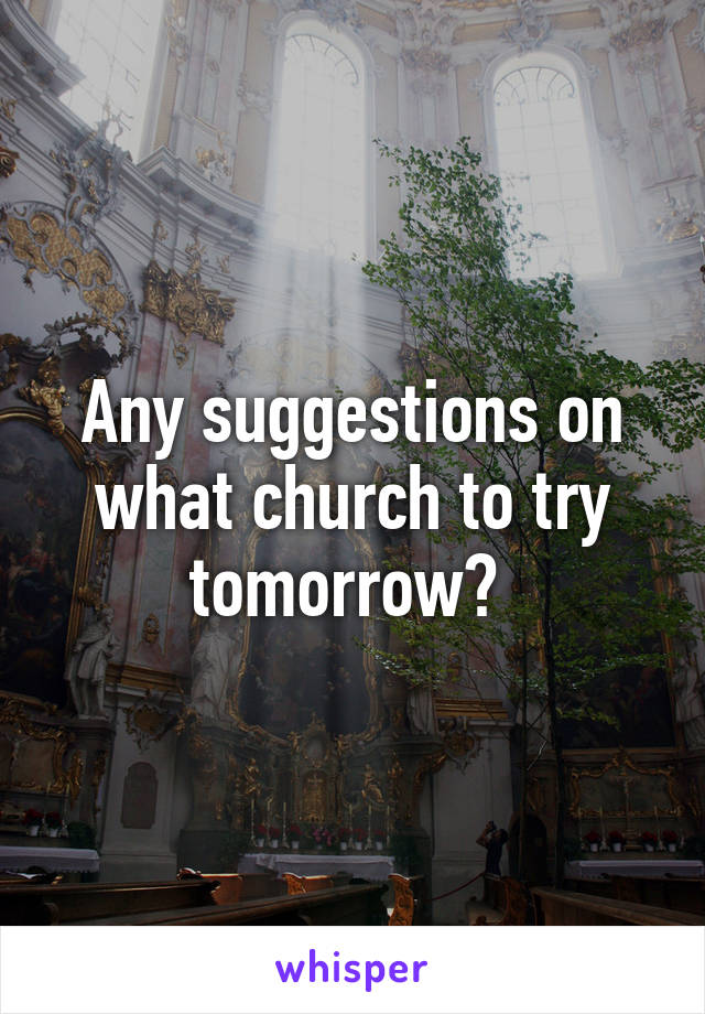 Any suggestions on what church to try tomorrow? 