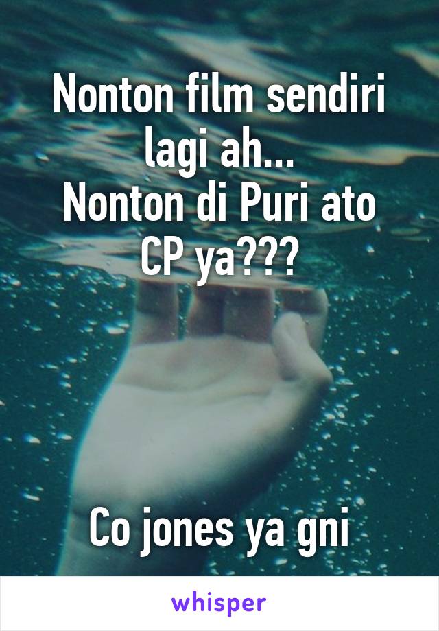 Nonton film sendiri lagi ah...
Nonton di Puri ato CP ya???




Co jones ya gni