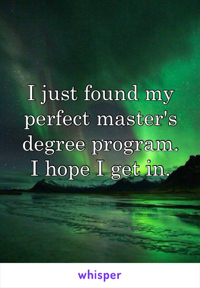 I just found my perfect master's degree program.
I hope I get in.
