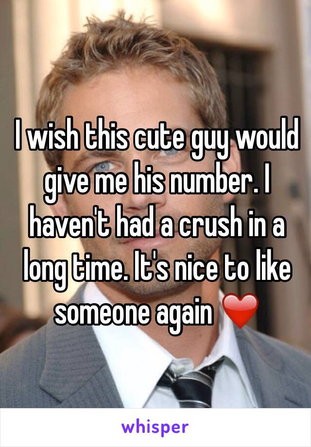 I wish this cute guy would give me his number. I haven't had a crush in a long time. It's nice to like someone again ❤️