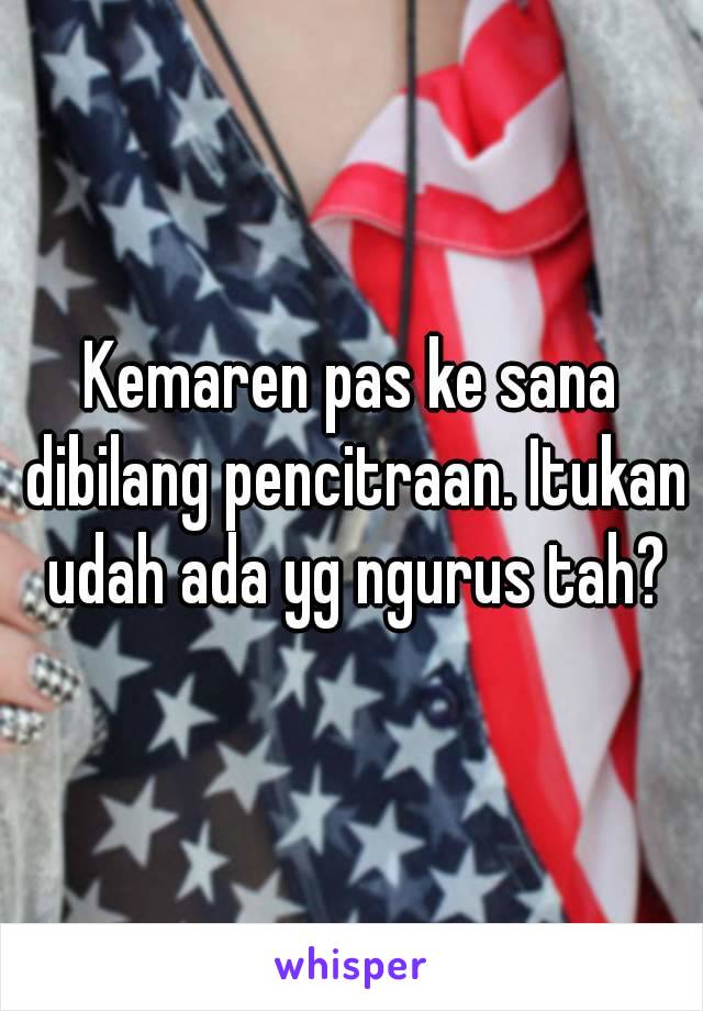 Kemaren pas ke sana dibilang pencitraan. Itukan udah ada yg ngurus tah?